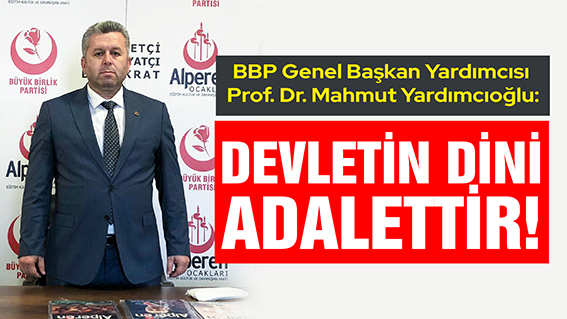 YARDIMCIOĞLU: DEVLETİN DİNİ ADALETTİR!