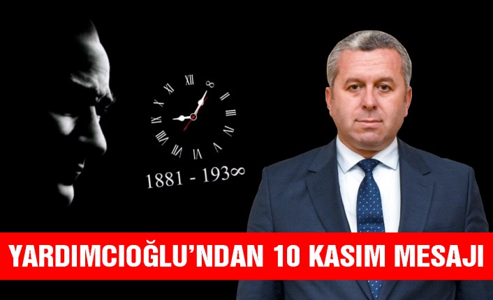 Yardımcıoğlu’ndan 10 Kasım Atatürk’ü Anma Günü