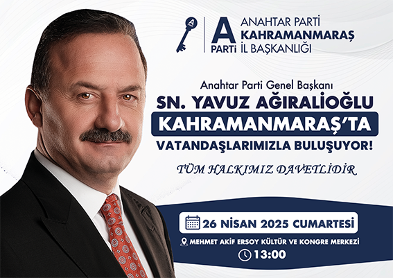 ANAHTAR PARTİ GENEL BAŞKANI YAVUZ AĞIRALİOĞLU 26 NİSAN’DA KAHRAMANMARAŞ’TA