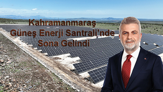 Kahramanmaraş Güneş Enerji Santrali’nde Sona Gelindi